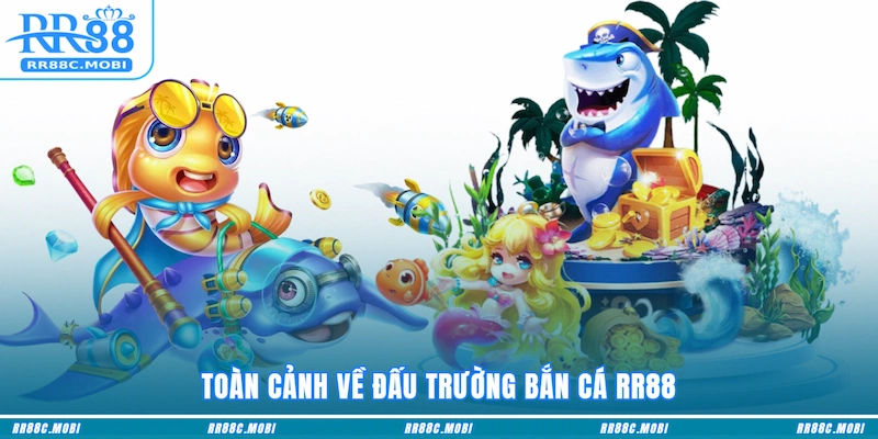 Toàn cảnh về đấu trường Bắn cá RR88